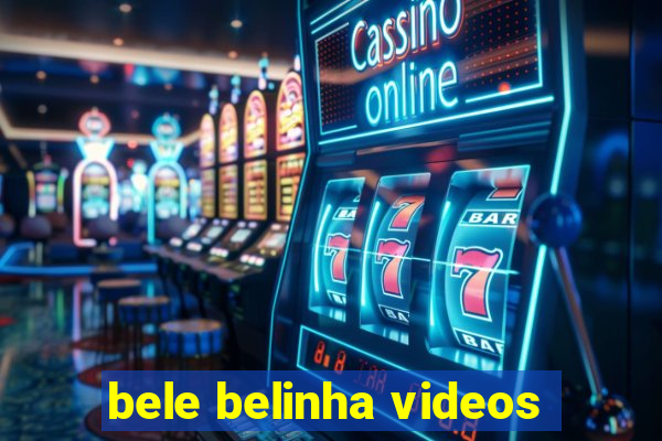 bele belinha videos